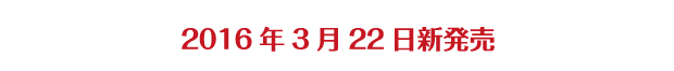 2016年3月22日新発売！
